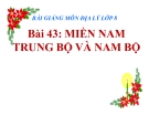 Bài giảng Địa lý 8 bài 43: Miền Nam Trung Bộ và Nam Bộ