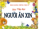 Bài Tập đọc:  Người ăn xin - Bài giảng điện tử Tiếng việt 4 - GV.N.Phương Hà