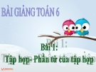 Bài giảng Số học 6 chương 1 bài 1: Tập hợp. Phần tử của tập hợp