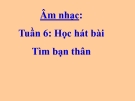 Bài  giảng Âm nhạc 1 bài 6: Học hát Tìm bạn thân