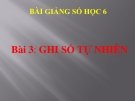 Bài giảng Số học 6 chương 1 bài 3: Ghi số tự nhiên