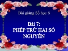 Bài giảng Số học 6 chương 2 bài 7: Phép trừ hai số nguyên