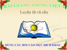 Bài Luyện từ và câu: Dùng câu hỏi vào mục đích khác - Bài giảng điện tử Tiếng việt 4 - GV.N.Phương Hà