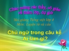 Bài Luyện từ và câu: Chủ ngữ trong câu Ai làm gì - Bài giảng điện tử Tiếng việt 4 - GV.N.Phương Hà