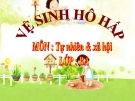 Slide bài Vệ sinh hô hấp - Tự Nhiên Xã Hội 3 - GV.B.N.Kha