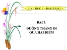 Bài giảng Hình học 6 chương 1 bài 3: Đường thẳng đi qua hai điểm