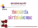 Bài giảng Đại số 7 chương 1 bài 8: Tính chất của dãy tỉ số bằng nhau