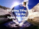 Bài giảng Tập đọc: Người lính dũng cảm - Tiếng việt 3 - GV.N.Phương Mai