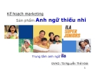 Tiểu luận: Kế hoạch marketing sản phẩm Anh ngữ thiếu nhi ILA