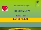 Bài Chính tả: Nghe, viết: Ai có lỗi? - Bài giảng điện tử Tiếng việt 3 - GV.Hoàng Thi Thơ