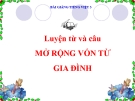 Bài LTVC: Mở rộng vốn từ: Gia đình - Bài giảng điện tử Tiếng việt 3 - GV.Hoàng Thi Thơ