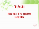 Tiết 21: Học hát: Tre ngà bên lăng Bác - Bài giảng Âm nhạc 5 - GV:Đ.H.Thủy