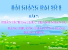 Bài giảng Đại số 8 chương 1 bài 7: Phân tích đa thức thành nhân tử bằng phương pháp dùng hằng đẳng thức