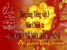 Bài giảng Chính tả: Nghe, viết: Trên đường mòn Hồ Chí Minh - Tiếng việt 3 - GV.N.Phương Mai