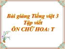 Bài giảng Tập viết: Ôn chữ hoa T - Tiếng việt 3 - GV.N.Phương Mai