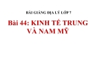 Bài giảng Địa lý 7 bài 44: Kinh tế Trung và Nam Mĩ