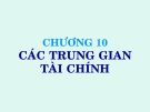 Bài giảng Tài chính tiền tệ - Chương 10: Các trung gian tài chính