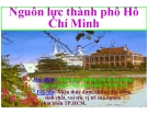 Bài giảng Thành phố Hồ Chí Minh học -  Nguồn lực thành phố Hồ Chí Minh