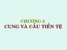 Bài giảng Tài chính tiền tệ - Chương 5: Cung và cầu tiền tệ