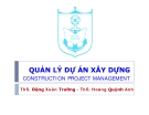 Bài giảng Quản lý dự án xây dựng: Chương 4 - ThS. Đặng Xuân Trường - ThS. Hoàng Quỳnh Anh