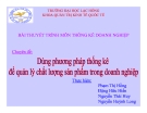 Bài thuyết trình môn thống kê doanh nghiệp: Dùng phương pháp thống kê để quản lý chất lượng sản phẩm trong doanh nghiệp