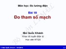 Bài giảng môn Đo lường điện: Bài 10 - Mai Quốc Khánh