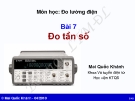 Bài giảng môn Đo lường điện: Bài 7 - Mai Quốc Khánh