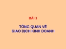 Bài giảng Giao dịch đàm phán - Bài 1: Tổng quan về giao dịch kinh doanh