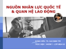 Báo cáo môn Quản trị kinh doanh quốc tế: Nguồn nhân lực quốc tế và quan hệ lao động