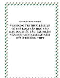 SKKN: Vận dụng tri thức lí luận về thể loại vào dạy học đọc hiểu các tác phẩm văn học Việt Nam sau năm 1975 ở trường THPT