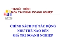 Thuyết trình Tài chính doanh nghiệp: Chính sách nợ tác động thế nào đến giá trị doanh nghiệp