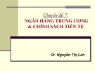 Chuyên đề 7: Ngân hàng trung ương & chính sách tiền tệ - Dr. Nguyễn Thị Lan