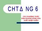 Bài giảng Thương mại quốc tế - Chương 6: Các phương thức kinh doanh hàng hóa xuất nhập khẩu