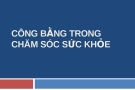 Bài giảng Công bằng trong chăm sóc sức khỏe - ThS. Hứa Thanh Thủy