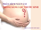 Bài giảng Phân tích nguy cơ sàng lọc trước sinh - PGS.TS. Nguyễn Viết Nhân