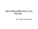 Bài giảng Đặc điểm miễn dịch của trẻ em - GV. Trần Thị Hồng Vân