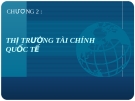 Bài giảng Tài chính quốc tế - Chương 2: Thị trường tài chính quốc tế