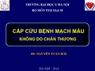 Bài giảng Cấp cứu bệnh mệch máu không do chấn thương - BS. Nguyễn Tuấn Hải