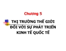 Bài giảng Kinh tế quốc tế - Chương 5: Thị trường thế giới đối với sự phát triển kinh tế quốc tế