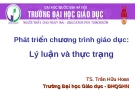 Bài giảng Phát triển chương trình giáo dục: Lý luận và thực trạng - TS. Trần Hữu Hoan