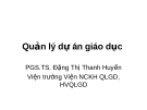 Bài giảng Quản lý dự án giáo dục - PGS.TS. Đặng Thị Thanh Huyền