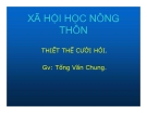 Bài giảng Xã hội học nông thôn -  thiết thế cưới hỏi - GV. Tống Văn Chung