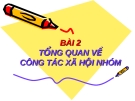 Bài giảng Bài 2: Tổng quan về công tác xã hội nhóm