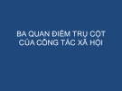 Bài giảng Ba quan điểm trụ cột của Công tác xã hội