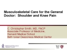 Lectures Musculoskeletal Care for the General Doctor: Shoulder and Knee Pain - C. Christopher Smith, MD