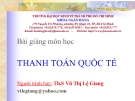 Bài giảng môn học Thanh toán quốc tế - GV. ThS. Vũ Thị Lệ Giang