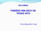 Bài giảng Luật Thương mại quốc tế: Thương mại dịch vụ - Phan Đặng Hiếu Thuận