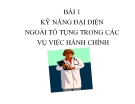 Bài giảng Kỹ năng đại diện ngoài tố tụng trong các vụ việc hành chính