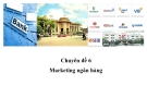 Chuyên đề 6: Marketing ngân hàng - GV. Chu Mai Linh