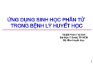 Bài giảng Huyết học: Ứng dụng sinh học phân tử trong bệnh lý huyết học - TS.BS Phan Thị Xinh